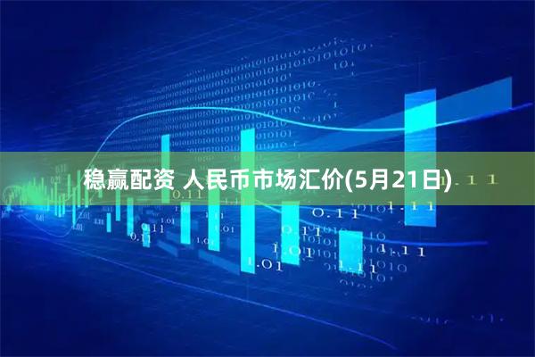 稳赢配资 人民币市场汇价(5月21日)